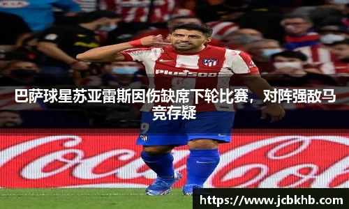 巴萨球星苏亚雷斯因伤缺席下轮比赛，对阵强敌马竞存疑