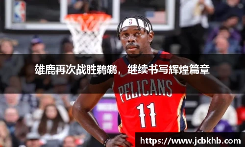 雄鹿再次战胜鹈鹕，继续书写辉煌篇章